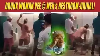 WTF!!! DRUNK WOMAN PEE @ MEN's URINAL!!
