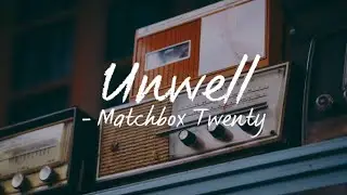 Unwell(Lyrics) - Matchbox Twenty
