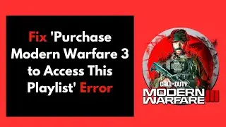 How to Fix 'Purchase Modern Warfare 3 to Access This Playlist' Error