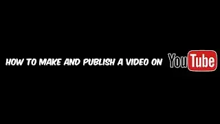 How to Make and Publish a video on youtube!
