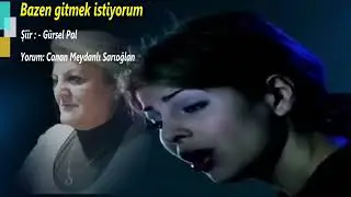 Bazen gitmek istiyorum  Şiir & Gürsel Pal & Ses&Canan Meydanlı Sarıoğlan