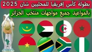 كأس إفريقيا للمحليين الشان 2025 .. بالمواعيد جميع مواجهات منتخب الجزائر 