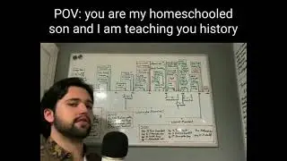pov you are my homeschooled son and i'm teaching you history- meme
