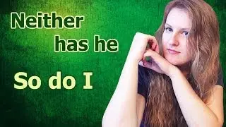 №29 English Grammar 18: So do I, Neither has he