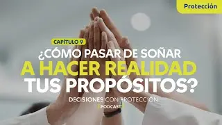 Capítulo 9 - ¿Cómo pasar de soñar a hacer realidad tus propósitos?