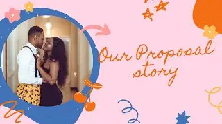 Our Proposal Story - Why I asked her to marry me | Ghana Nigeria proposal story