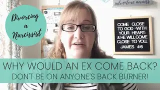 Why Would an Ex Come Back? | No Longer Be on the Back Burner