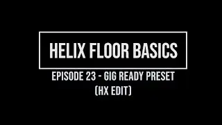 Helix Floor Basics Episode 23 - Gig Ready Preset (HX edit)