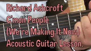 Richard Ashcroft-C’mon People(We’re Making It Now)Acoustic Guitar Lesson.