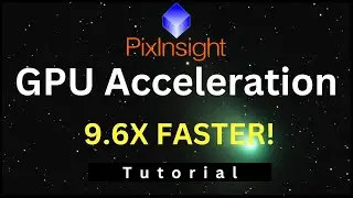 Make PixInsight 9.6X Faster! (CUDA GPU acceleration tutorial)