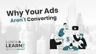 Why Your Ads Aren’t Converting | Results Repeat Lunch and Learn
