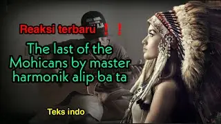 Reaksi terbaru ❗❗the last of the Mohicans by master harmonik alip ba ta
