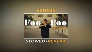 Vannex - FooFoo 🎶 [ slowed + reverb ]