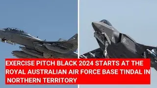 EXERCISE PITCH BLACK 2024 STARTS AT THE ROYAL AUSTRALIAN AIR FORCE BASE TINDAL IN NORTHERN TERRITORY