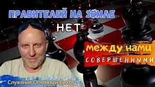 правителей на земле нет. между нами совершенными.