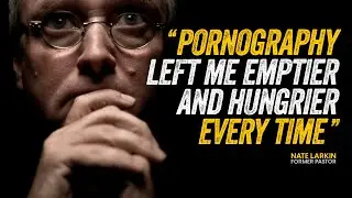 Nate Larkin - Pornography left me emptier and hungrier every time