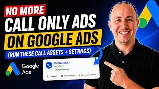 No More Call Only Ads on Google Ads (Run These Call Assets + Settings)