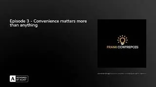 Episode 3 - Convenience matters more than anything