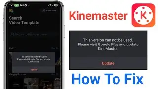 Fix This version can not be used. Please visit google play and update Kinemaster