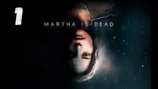 Martha Is Dead/Марта мертва Прохождение на русском. Начало. Серия 1