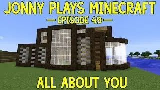 Jonny Plays Minecraft - Episode 49 - All About You!