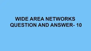 Wide Area Networks Questions and Answer- 10
