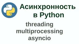 Асинхронность в Python (threading, multiprocessing, asyncio)