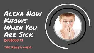 TDZ 13: Alexa Now Knows When You Are Sick