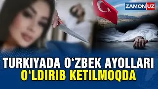 TURKIYADA O'ZBEK AYOLLARI O'LDIRIB KETILMOQDA