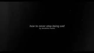 how to never stop being sad