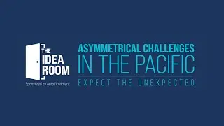 Industry Panel Event: Asymmetrical Challenges in the Pacific: Expect the Unexpected