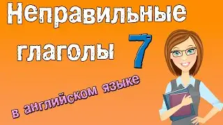 Неправильные глаголы в английском языке. Грамматика английского (Часть 7.)