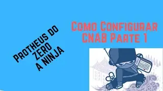 Como configurar cnab parte 1 - Protheus do Zero a Ninja