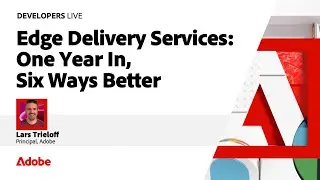 Edge Delivery Services: One Year In, Six Ways Better | Developers Live 2024
