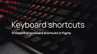 10 Essential keyboard shortcuts in Figma