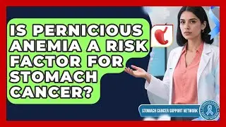 Is Pernicious Anemia A Risk Factor For Stomach Cancer? - Stomach Cancer Support Network