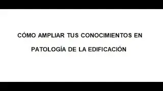 CÓMO AMPLIAR TUS CONOCIMIENTOS EN PATOLOGÍA DE LA EDIFICACIÓN