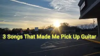 3 Songs That Made Me Pick Up Guitar