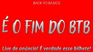 O fim do BtB!
