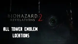 Resident Evil Revelations 2- All Tower Emblem Locations