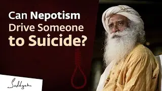 Can Nepotism Drive Someone to Suicide? | Sadhguru Answers