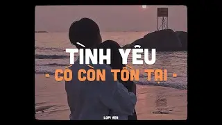 Tình Yêu Có Còn Tồn Tại (Lofi Ver.) - Khải Đăng x Hùng Quân x Dat D | Lời yêu thương tựa như bão tố