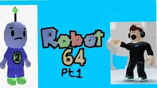 Robot 64 ROBLOX Pt.1