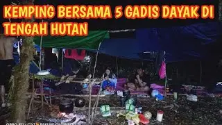 CEMPING DI HUTAN BERSAMA 5 PUTRI DAYAK DI MUSIM  KEMARAU