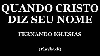 QUANDO CRISTO DIZ SEU NOME - FERNANDO IGLESIAS (PLAYBACK)