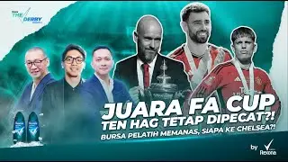 THE DERBY S2 EPS #3 : JUARA FA CUP, ETH DIPECAT ? BANYAK PELATIH TOP DI PASAR, CHELSEA AMBIL SIAPA ?