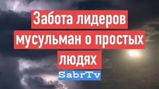 ЗАБОТА ЛИДЕРОВ МУСУЛЬМАН О ПРОСТЫХ ЛЮДЯХ.
