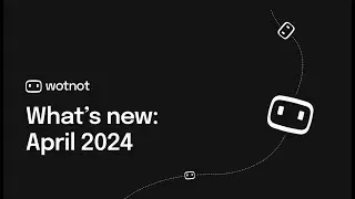 What's new in WotNot | April 2024