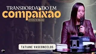 TRANSBORDANDO EM COMPAIXÃO | TATIANE VASCONCELOS