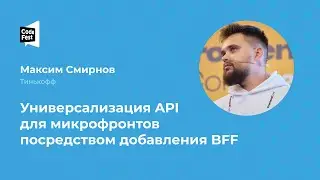 Максим Смирнов. Универсализация API для микрофронтов добавления BFF